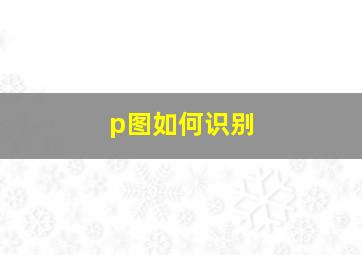 p图如何识别