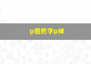 p图把字p掉