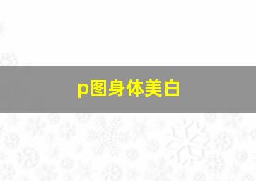 p图身体美白