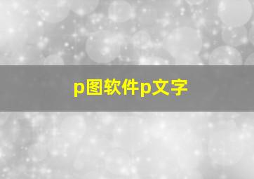 p图软件p文字