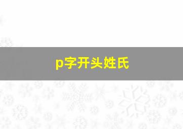 p字开头姓氏