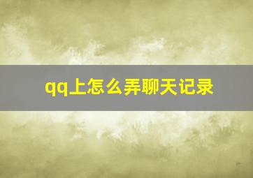 qq上怎么弄聊天记录