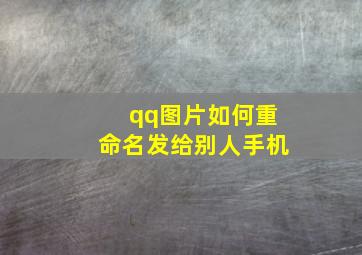 qq图片如何重命名发给别人手机