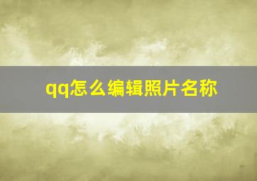 qq怎么编辑照片名称