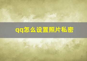 qq怎么设置照片私密