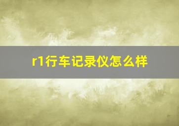 r1行车记录仪怎么样