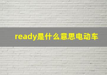 ready是什么意思电动车