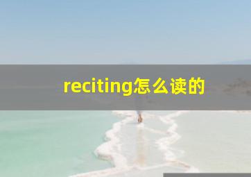 reciting怎么读的