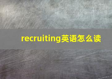 recruiting英语怎么读