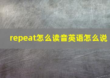 repeat怎么读音英语怎么说