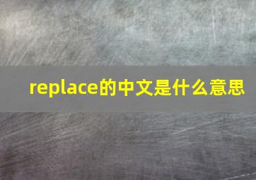 replace的中文是什么意思