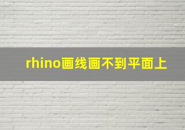 rhino画线画不到平面上