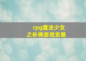 rpg魔法少女之祈祷游戏攻略