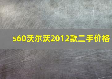 s60沃尔沃2012款二手价格