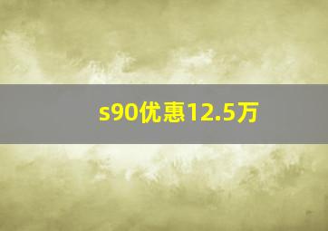 s90优惠12.5万