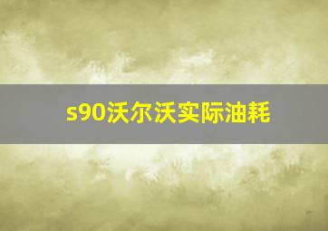 s90沃尔沃实际油耗