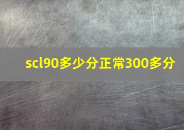 scl90多少分正常300多分