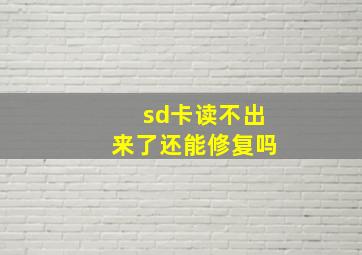 sd卡读不出来了还能修复吗