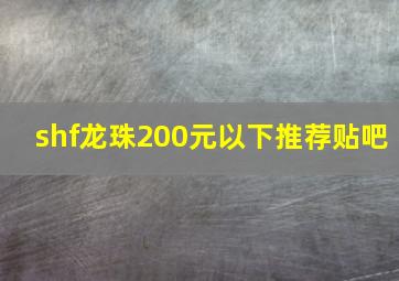 shf龙珠200元以下推荐贴吧