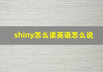 shiny怎么读英语怎么说