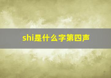 shi是什么字第四声