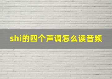 shi的四个声调怎么读音频