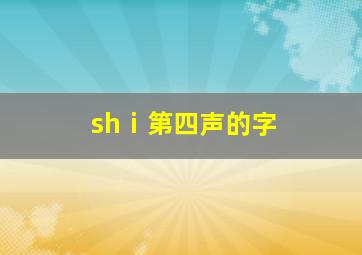 shⅰ第四声的字