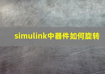 simulink中器件如何旋转