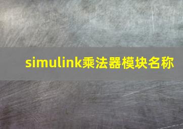 simulink乘法器模块名称