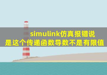 simulink仿真报错说是这个传递函数导数不是有限值