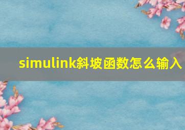 simulink斜坡函数怎么输入