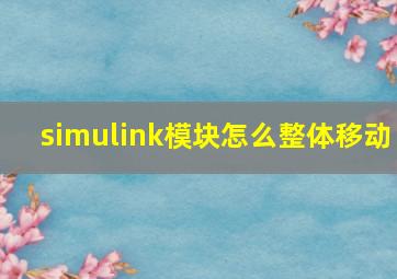 simulink模块怎么整体移动