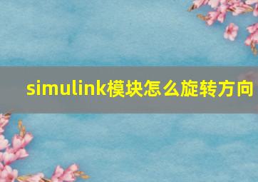 simulink模块怎么旋转方向