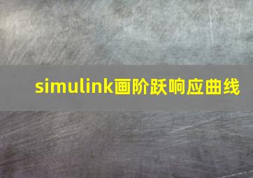 simulink画阶跃响应曲线