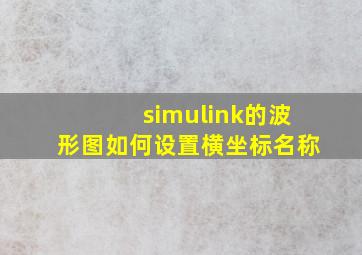 simulink的波形图如何设置横坐标名称