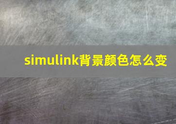 simulink背景颜色怎么变