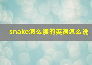 snake怎么读的英语怎么说