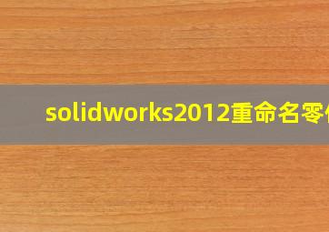 solidworks2012重命名零件