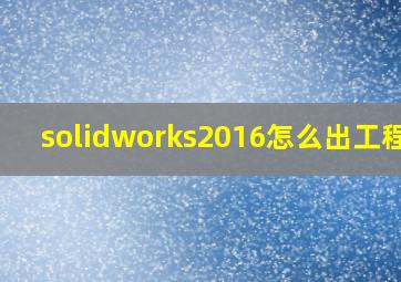 solidworks2016怎么出工程图