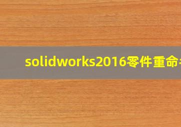 solidworks2016零件重命名