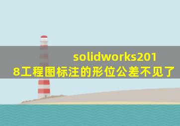 solidworks2018工程图标注的形位公差不见了