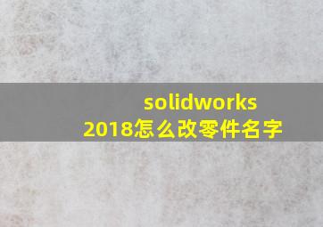 solidworks2018怎么改零件名字