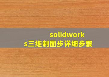 solidworks三维制图步详细步骤