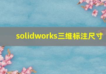 solidworks三维标注尺寸