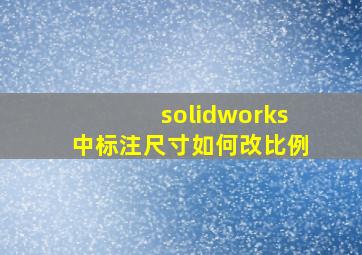 solidworks中标注尺寸如何改比例