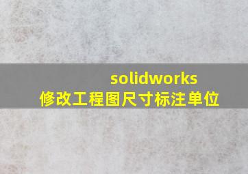 solidworks修改工程图尺寸标注单位