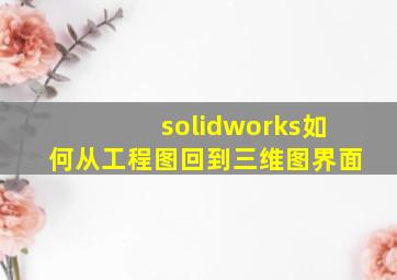 solidworks如何从工程图回到三维图界面