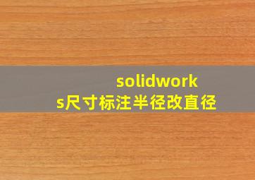 solidworks尺寸标注半径改直径