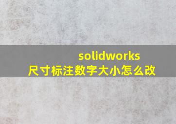 solidworks尺寸标注数字大小怎么改