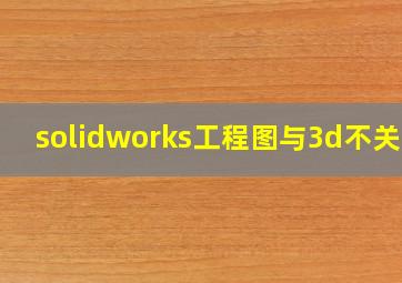 solidworks工程图与3d不关联